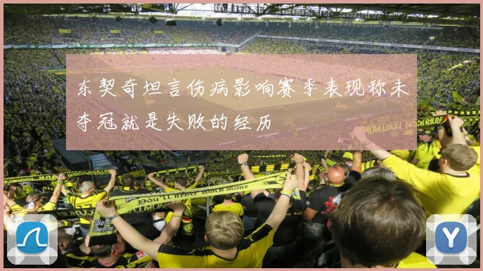 东契奇坦言伤病影响赛季表现称未夺冠就是失败的经历
